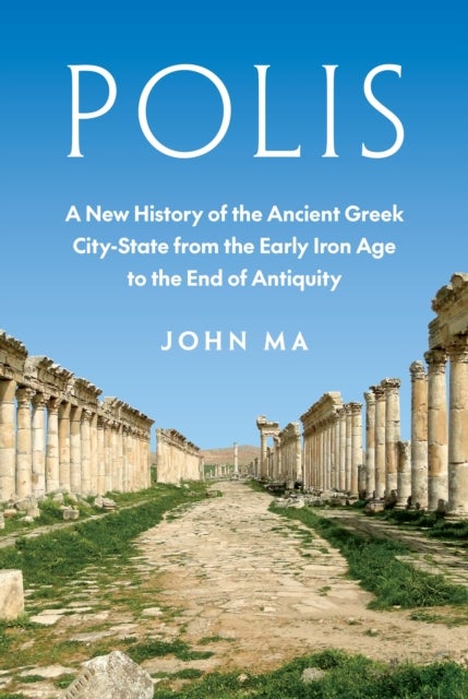 Polis - A New History of the Ancient Greek City-State from the Early Iron Age to the End of Antiquity