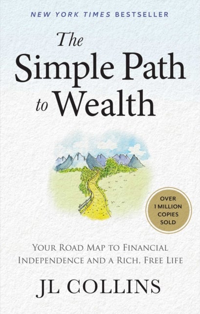 The Simple Path to Wealth - Your Road Map to Financial Independence and a Rich, Free Life
