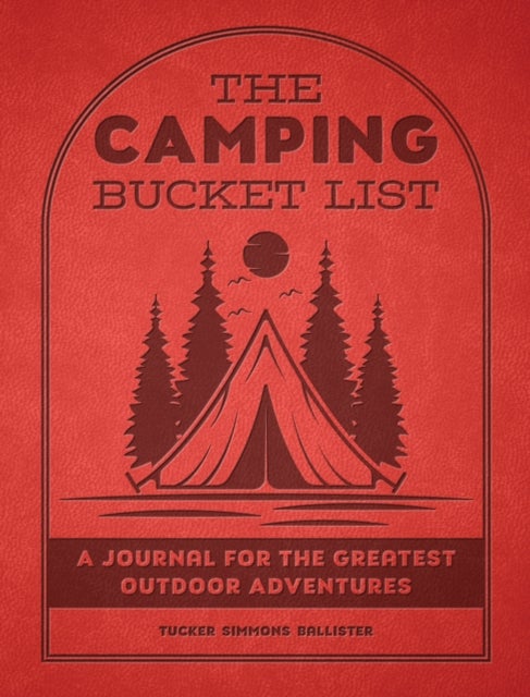 The Camping Bucket List - A Journal for the Greatest Outdoor Adventures