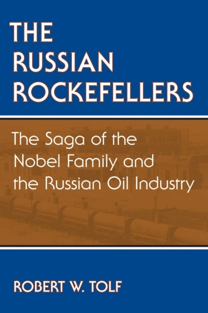The Russian Rockefellers - The Saga of the Nobel Family and the Russian Oil Industry