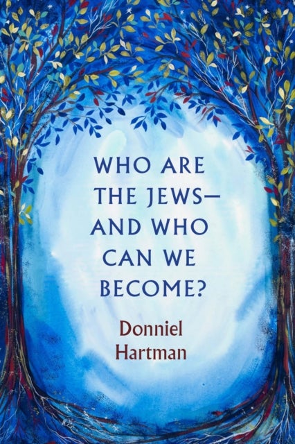 Who Are the Jews—and Who Can We Become?