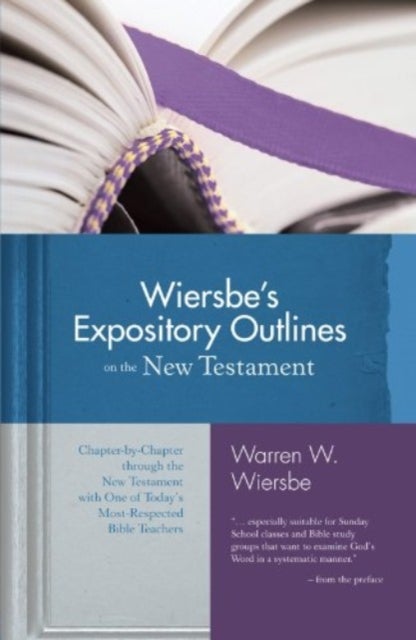 Wiersbe's Expository Outlines- New Testament - Chapter-by-Chapter through the New Testament with One of Today's Most Respected Bible Teachers