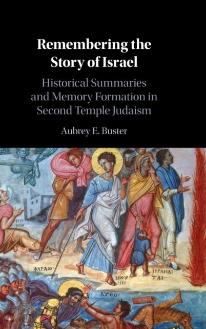 Remembering the Story of Israel - Historical Summaries and Memory Formation in Second Temple Judaism