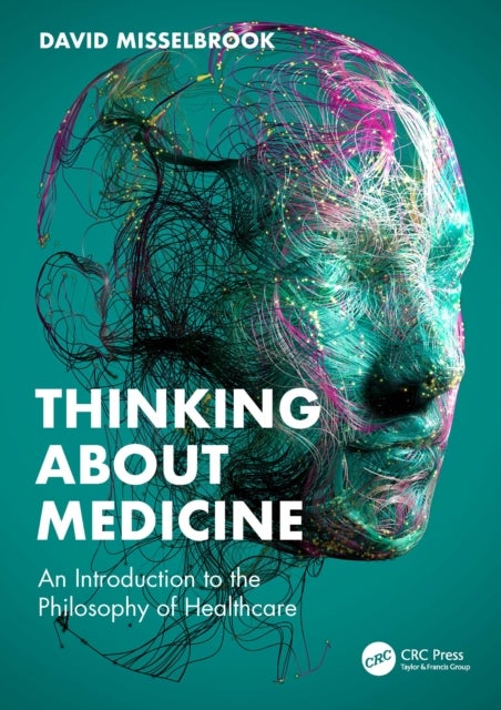 Thinking About Medicine - An Introduction to the Philosophy of Healthcare