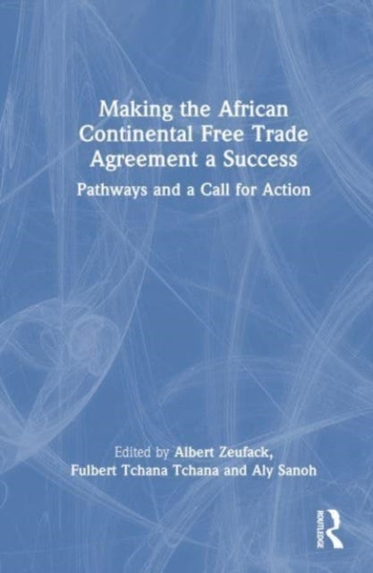Making the African Continental Free Trade Agreement a Success - Pathways and a Call for Action
