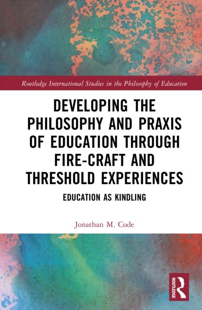 Developing the Philosophy and Praxis of Education through Fire-craft and Threshold Experiences - Education as Kindling