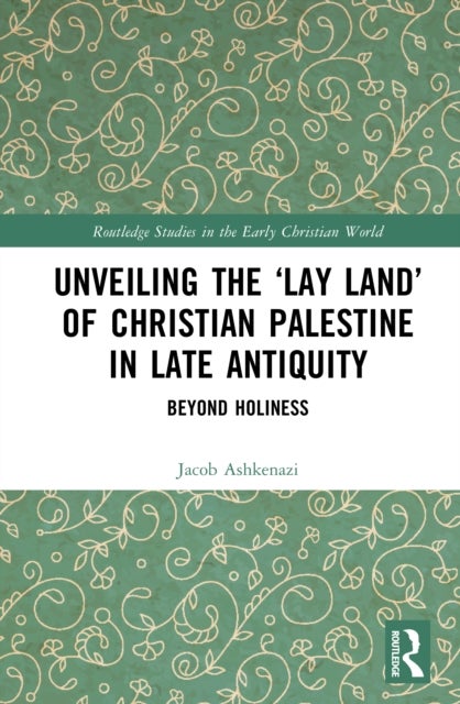 Unveiling the Lay Land of Christian Palestine in Late Antiquity - Beyond Holiness
