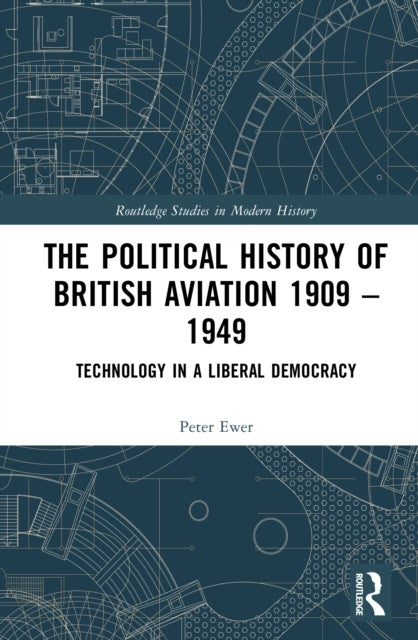 The Political History of British Aviation 1909–1949 - Technology in a Liberal Democracy