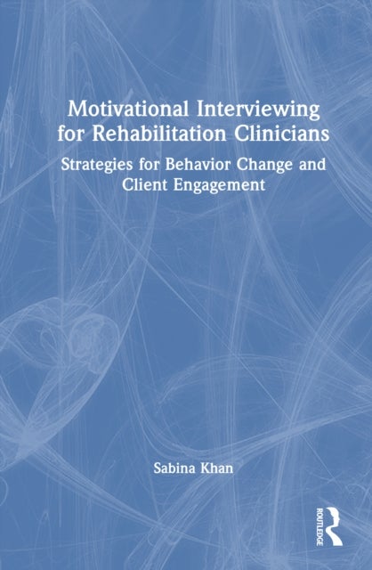 Motivational Interviewing for Rehabilitation Clinicians - Strategies for Behavior Change and Client Engagement