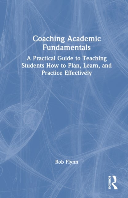Coaching Academic Fundamentals - A Practical Guide to Teaching Students How to Plan, Learn, and Practice
