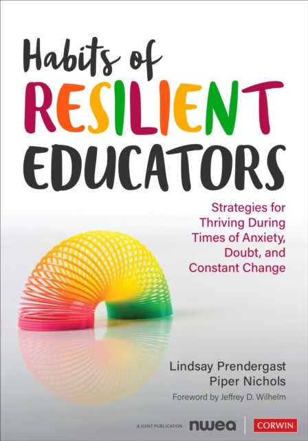 Habits of Resilient Educators - Strategies for Thriving During Times of Anxiety, Doubt, and Constant Change