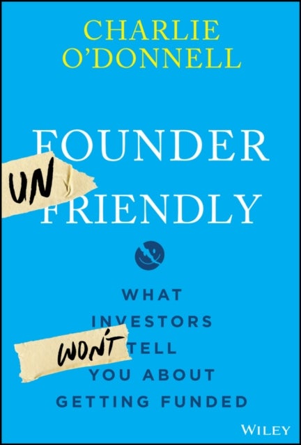 Founder Unfriendly - What Investors Won't Tell You About Getting Funded