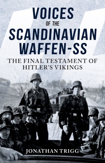 Voices of the Scandinavian Waffen-SS - The Final Testament of Hitler's Vikings