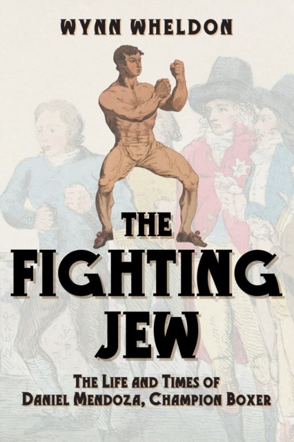 The Fighting Jew - The Life and Times of Daniel Mendoza, Champion Boxer