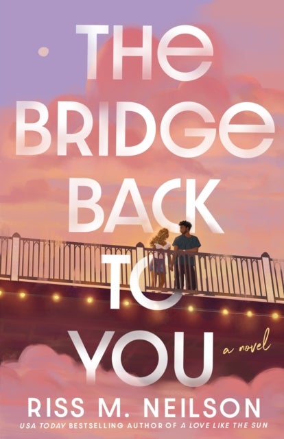 The Bridge Back to You - The delicious exes to lovers second-chance romance