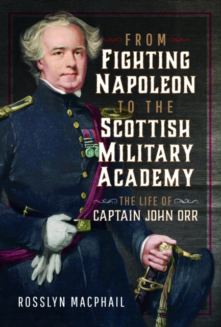 From Fighting Napoleon to the Scottish Military Academy - The Life of Captain John Orr