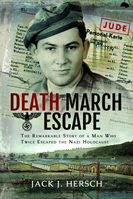 Death March Escape - The Remarkable Story of a Man Who Twice Escaped the Nazi Holocaust