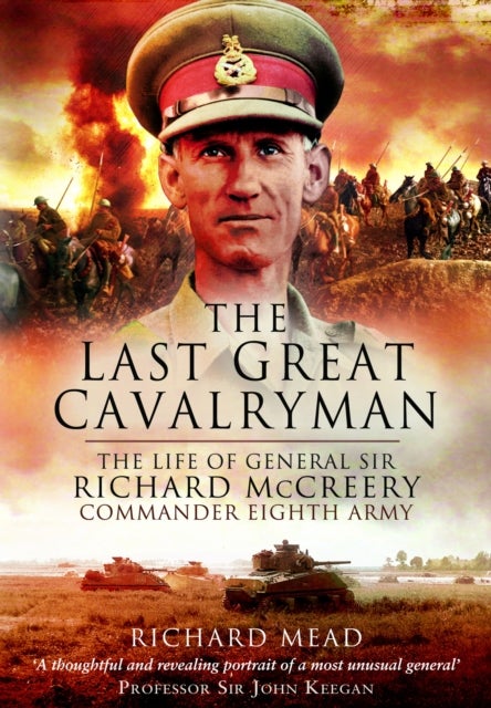 The Last Great Cavalryman - The Life of General Sir Richard McCreery GCB KBE DSO MC