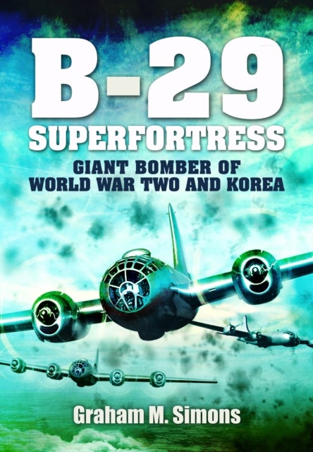 B-29: Superfortress - Giant Bomber of World War 2 and Korea