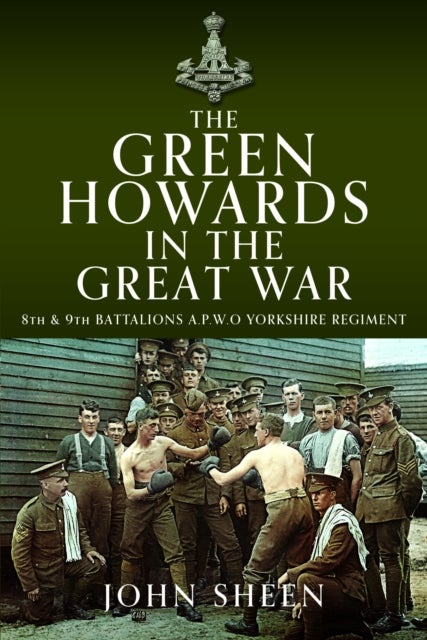 The Green Howards in the Great War - 8th and 9th Battalions A.P.W.O Yorkshire Regiment