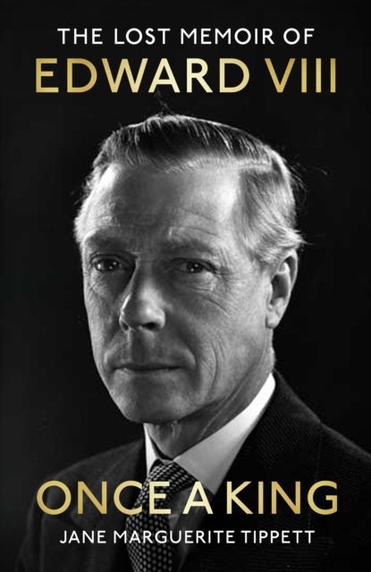 Once a King - The revelatory unpublished memoir of Edward VIII: a fascinating insight into the King, the Royal Family and pre-WW2 England