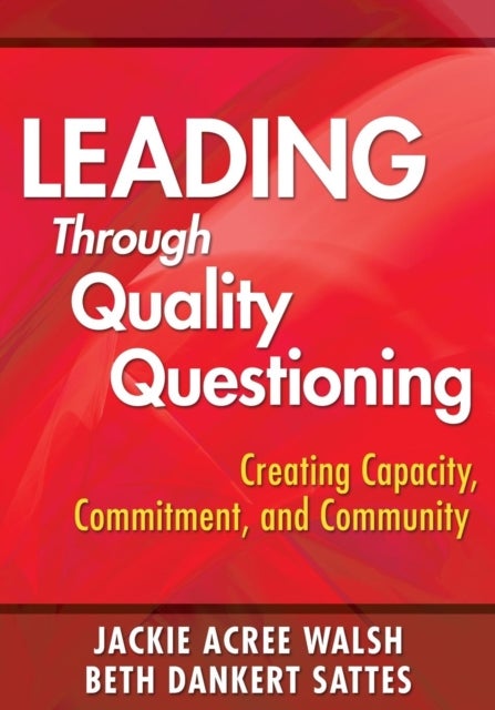 Leading Through Quality Questioning - Creating Capacity, Commitment, and Community
