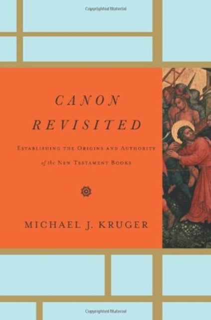 Canon Revisited - Establishing the Origins and Authority of the New Testament Books