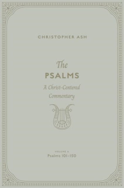 The Psalms - A Christ-Centered Commentary (Volume 4, Psalms 101–150)