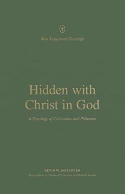 Hidden with Christ in God - A Theology of Colossians and Philemon