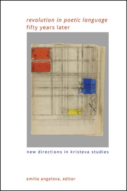 "Revolution in Poetic Language" Fifty Years Later - New Directions in Kristeva Studies