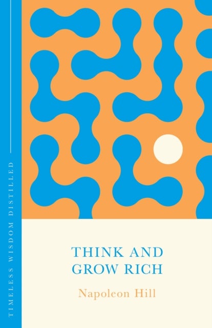 Think and Grow Rich (The Concise Classic) - Timeless Wisdom Distilled