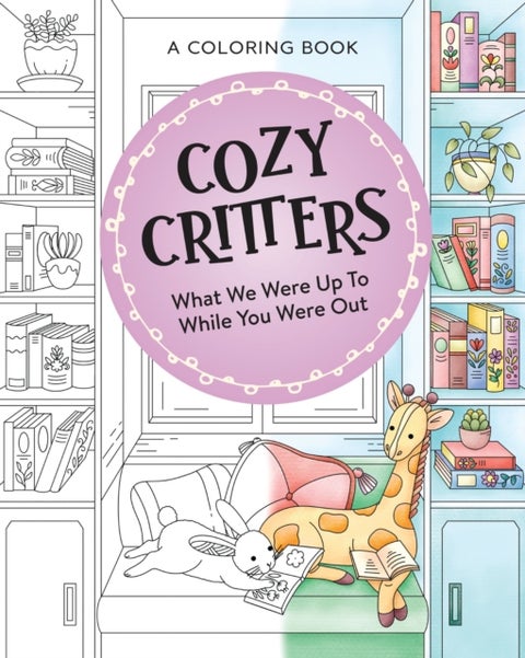 Cozy Critters Coloring Book - What We Were Up to While You Were Out