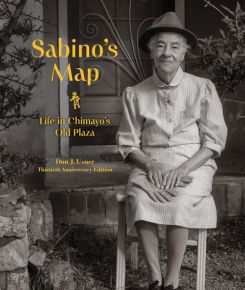 Sabino's Map - Life in Chimayo's Old Plaza 30th Anniversary Edition