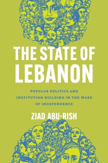 The State of Lebanon - Popular Politics and Institution Building in the Wake of Independence