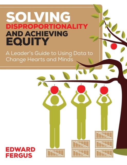Solving Disproportionality and Achieving Equity - A Leader's Guide to Using Data to Change Hearts and Minds