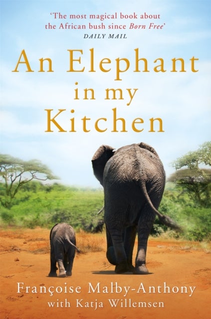 An Elephant in My Kitchen - What the Herd Taught Me about Love, Courage and Survival