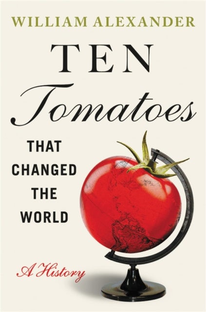 Ten Tomatoes that Changed the World - A History