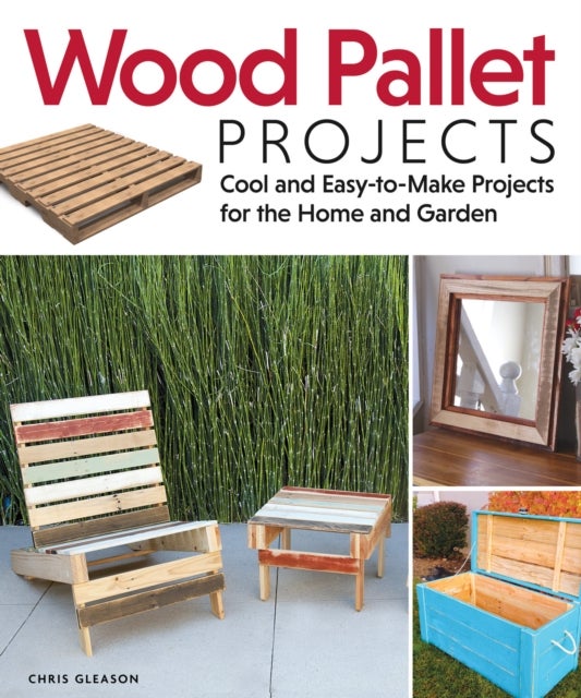 Wood Pallet Projects - Cool and Easy-to-Make Projects for the Home and Garden