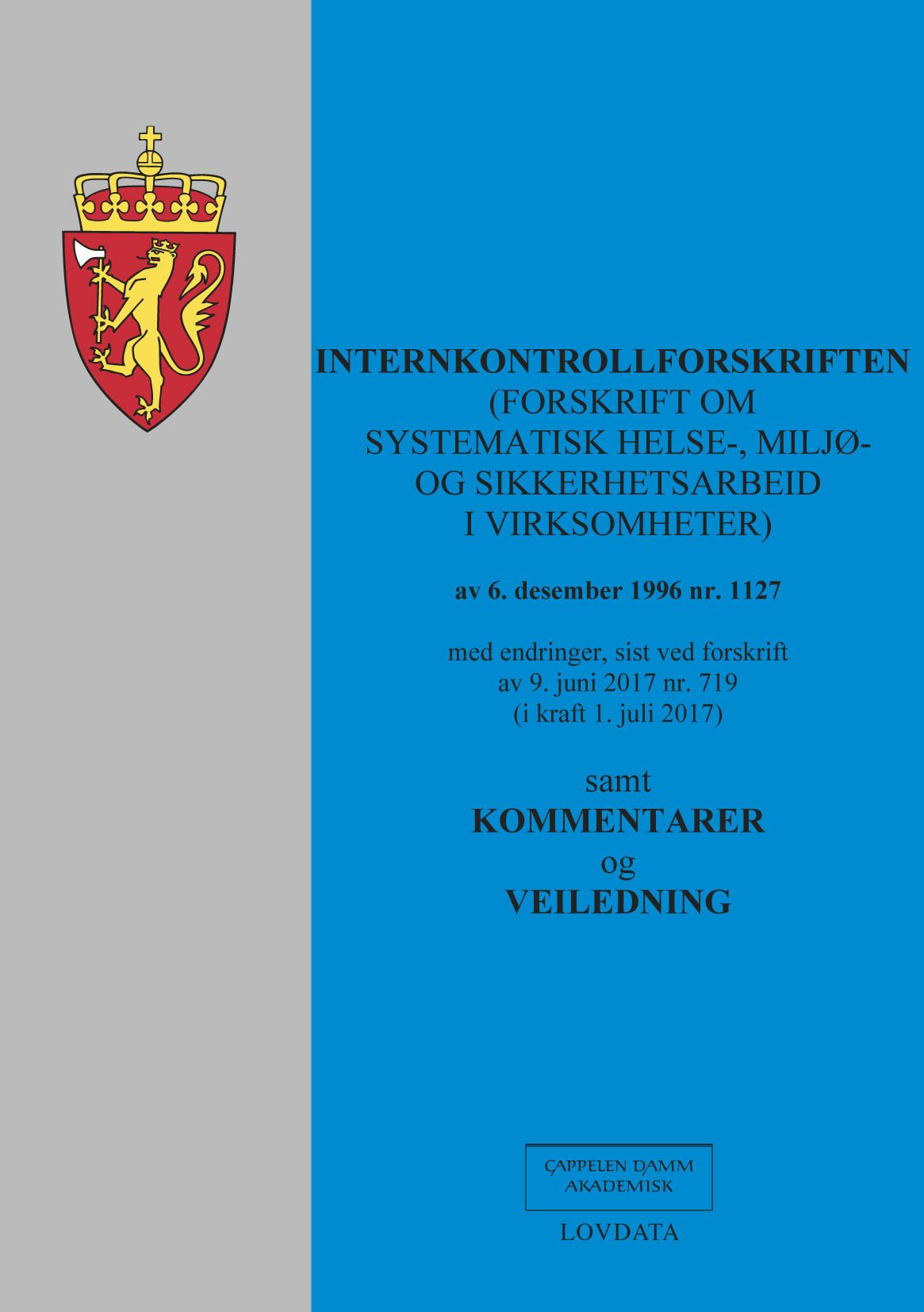 Internkontrollforskriften - (forskrift om systematisk helse-, miljø- og sikkerhetsarbeid i virksomheter) av 6. desember 1996 nr. 1127 : med endringer, sist ved forskrift av 9. juni 2017 nr. 719 (i kraft 1. juli 2017) : samt kommentarer og veiledning