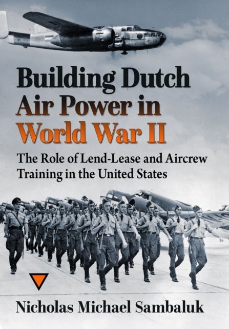 Building Dutch Air Power in World War II - The Role of Lend-Lease and Aircrew Training in the United States