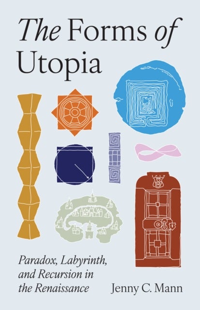 The Forms of Utopia - Paradox, Labyrinth, and Recursion in the Renaissance