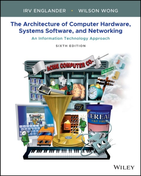 The Architecture of Computer Hardware, Systems Software, and Networking - An Information Technology Approach