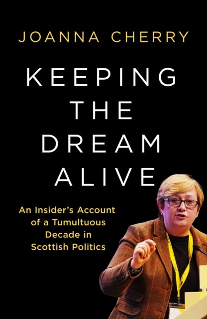 Keeping the Dream Alive - An Insider's Account of a Tumultuous Decade in Scottish Politics