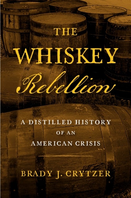 The Whiskey Rebellion - A Distilled History of an American Crisis