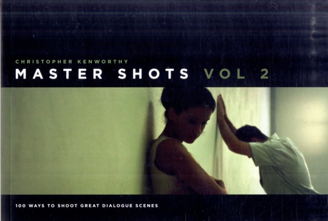 Master Shots, Vol 2 - 100 Ways to Shoot Great Dialogue Scenes