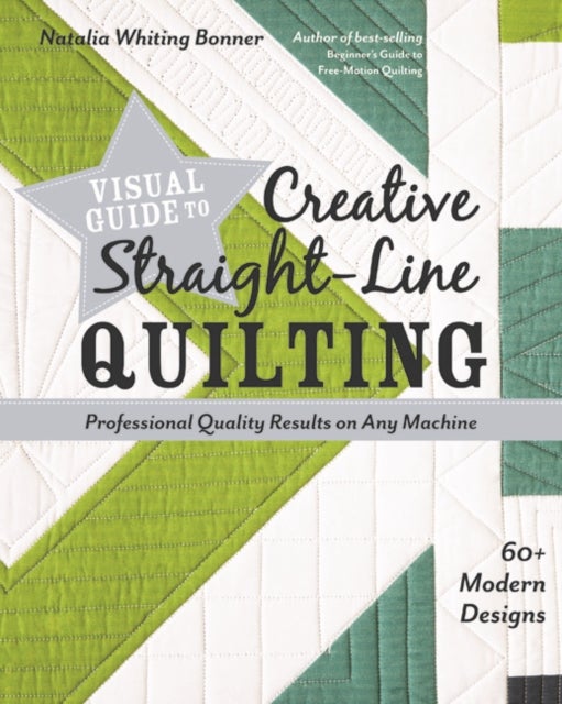 Visual Guide to Creative Straight-Line Quilting - Professional-Quality Results on Any Machine