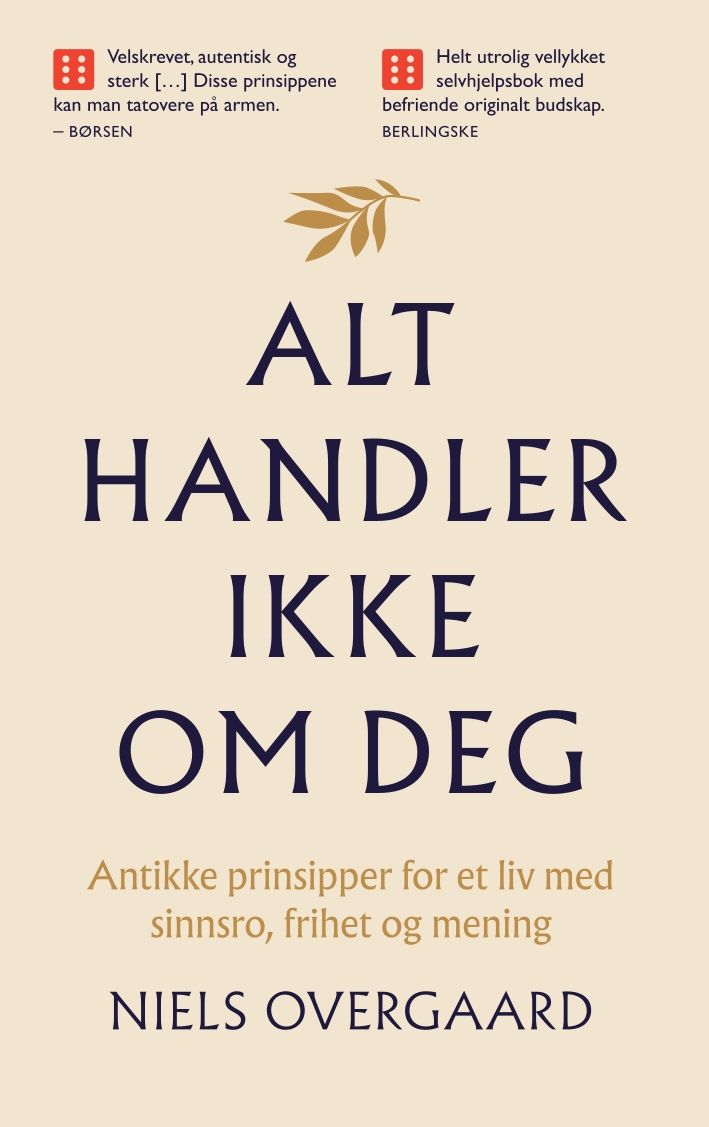 Alt handler ikke om deg - antikke prinsipper for et liv med sinnsro, frihet og mening