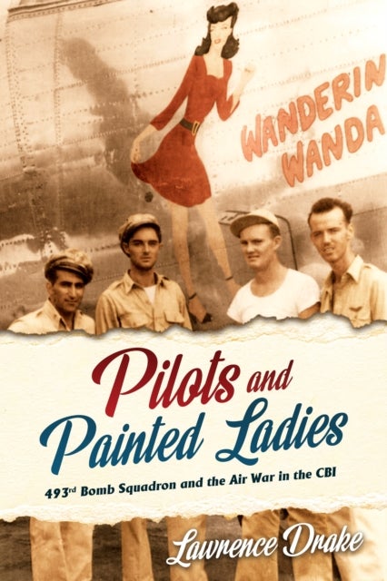 Pilots and Painted Ladies - 493rd Bomb Squadron and the Air War in the CBI