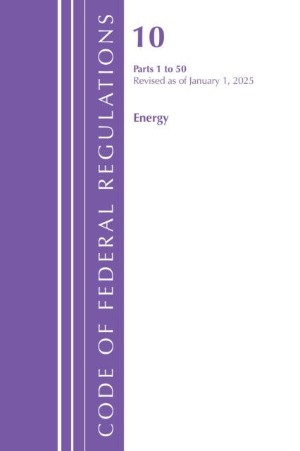 Code of Federal Regulations, Title 10 Energy 1-50, Revised as of January 1, 2025