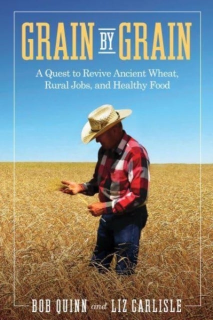 Grain by Grain - A Quest to Revive Ancient Wheat, Rural Jobs, and Healthy Food